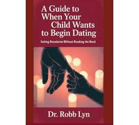 A GUIDE TO WHEN YOUR CHILD WANTS TO BEGIN DATING: Setting Boundaries Without Breaking the Bond (Parenting with class)
