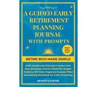 A Guided Early Retirement Planning Journal with Prompts: Retire Rich Made Simple. Build Wealth and Financial Freedom with Best Strategies, Proven ... Goal-Setting Workbook for a Life of Meaning