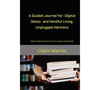 A Guided Journal for Digital Detox and Mindful Living, Unplugged Harmony: Rediscover Balance and Inner Peace in a Hyperconnected World