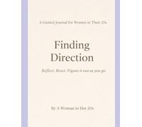 A Guided Journal for Women in Their 20s Finding Direction: Reflect. Reset. Figure it out as you go.