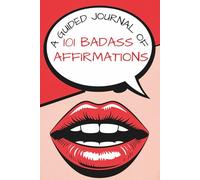 A Guided Journal of 101 Badass Affirmations: Why Do Some Women Rise While Others Stay Stuck? This Powerful Guide Is The No-fluff Alternative To Every ... Notes-Made For Every Woman Ready To Rise.