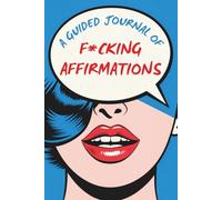 A Guided Journal of F*cking Affirmations: The Badass Playbook for Setting Boundaries, Saying "No," and Living by Your Own F*cking Rules. Your Brutally ... Positive Affirmation Power for Women.