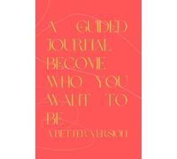 A Guided Journal To Become Who You Want To Be: A Better Version. | 121 pages 6 x 9"