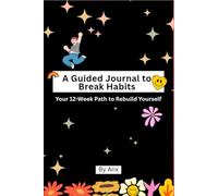 A Guided Journal to Break Habits: Your 12-Week Path to Rebuild Yourself