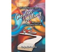 A Guided Journey into Creative Writing: 50 Exercises to Strengthen Your Craft: 1