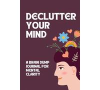 A Guided Planner for Mental Clarity: The Perfect Journal for Decluttering Your Mind: organizing your ideas, worries, and to-do lists
