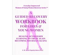 A GUIDED RECOVERY WORKBOOK FOR GIRLS & YOUNG WOMEN: HEALING AFTER HARM LEARNING TO TRUST AGAIN BECOMING YOURSELF (AGAIN) (EVERYDAY EMPOWERED WOMEN & YOUNG WOMEN RECOVERY SERIES ™ (EEWR & EEYWR))