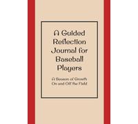 A Guided Reflection Journal for Baseball Players: A Season of Growth On and Off the Field