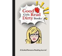 A Guided Romance Reading Journal: Good Girls Read Dirty Books, A Book Log for Tracking Books, Favorite Quotes, and Memorable Moments