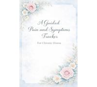 A Guided Symptom Tracker For Chronic Illness: A Guided 6-Month Tracker for Symptoms, Appointments & Reflection