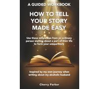 A Guided Workbook - How to Tell Your Story - Made Easy