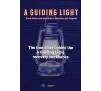 A Guiding Light - From Addiction and Abuse to Recovery and Purpose: The true story behind the A Guiding Light recovery workbooks