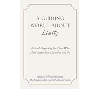 A Guiding Word About Limits: A Gentle Beginning for Those Who Have Never Been Allowed To Say No