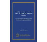 A guilty conscience makes a rebel, or, Rulers no terrour to the good: prov'd in a sermon preached on the thirtieth of Jamuary 1712/13 : being the ... St. Ethelburga : with a preface reflecting...