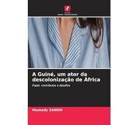 A Guiné, um ator da descolonização de África: Papel, contributos e desafios