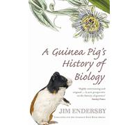 A Guinea Pig's History Of Biology: The plants and animals who taught us the facts of life