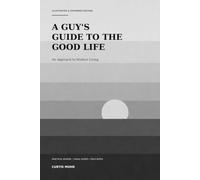 A Guy's Guide to the Good Life