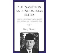 A. H. Nasution and Indonesia's Elites: "People's Resistance" in the War of Independence and Postwar Politics