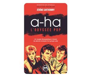 A-HA L’ODYSSÉE POP Un voyage discographique à travers les albums iconiques d’un groupe culte: Biographie du groupe, disques, singles, tournées, ... Culture pop. 80s 90s 2000 (Artistes)