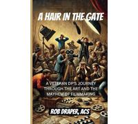 A HAIR IN THE GATE: A VETERAN DP'S JOURNEY THROUGH THE ART AND THE MAYHEM OF FILMMAKING