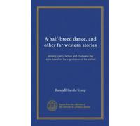 A half-breed dance, and other far western stories (Vol-1): mining camp, Indian and Hudson's Bay tales based on the experiences of the author
