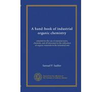 A hand-book of industrial organic chemistry: adapted for the use of manufacturers, chemists, and all interested in the utilization of organic materials in the industrial arts