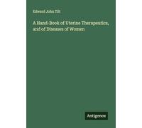 A Hand-Book of Uterine Therapeutics, and of Diseases of Women