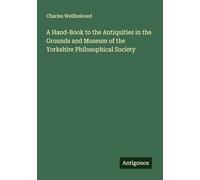 A Hand-Book to the Antiquities in the Grounds and Museum of the Yorkshire Philosophical Society