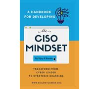 A Handbook For Developing The CISO MINDSET: Transform from Cyber Leader to Strategic Guardian. (Skill Up)