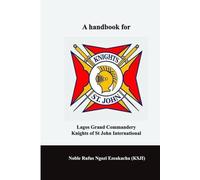 A HANDBOOK FOR LAGOS GRAND COMMANDERY KNIGHTS OF ST. JOHN INTERNATIONAL.