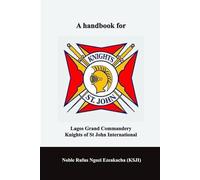 A HANDBOOK FOR LAGOS GRAND COMMANDERY KNIGHTS OF ST. JOHN INTERNATIONAL.
