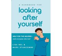 A Handbook for Looking After Yourself: Help for the Helpers - and everyone else too!