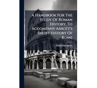 A Handbook For The Study Of Roman History, To Accompany Abbott's Short History Of Rome