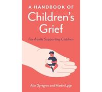 A Handbook of Children's Grief: For Adults Supporting Children