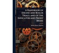 A Handbook of Engine and Boiler Trials, and of the Indicator and Prony Brake