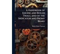 A Handbook of Engine and Boiler Trials, and of the Indicator and Prony Brake