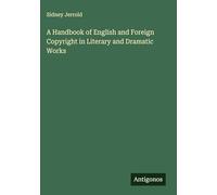 A Handbook of English and Foreign Copyright in Literary and Dramatic Works