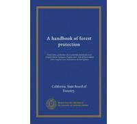 A handbook of forest protection: Forest laws; protection of ornamental and shade trees; Angeles forest. Synopsis of game laws. List of firewardens, 1913. August issue. Instructions to fire fighters