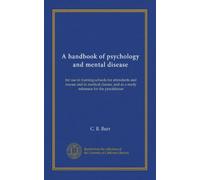 A handbook of psychology and mental disease: for use in training-schools for attendants and nurses and in medical classes, and as a ready reference for the practitioner