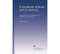 A handbook of Rome and its environs: Forming part II. of the Handbook for travellers in central Italy