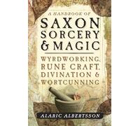A Handbook of Saxon Sorcery and Magic: Wyrdworking, Rune Craft, Divination and Wortcunning