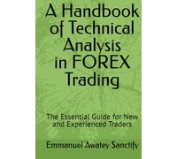 A Handbook of Technical Analysis in FOREX Trading: The Essential Guide for New and Experienced Traders (Forex Trading Guide)