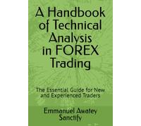 A Handbook of Technical Analysis in FOREX Trading: The Essential Guide for New and Experienced Traders (Forex Trading Guide)