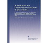 A handbook on community corrections in Des Moines: A coordinated approach to the handling of adult offenders: Fifth Judicial District, Department of Court Services, Des Moines, Iowa
