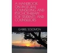 A HANDBOOK ON PASTORAL COUNSELLING AND PSYCHOTHERAPY FOR STUDENTS AND COUNSELLORS