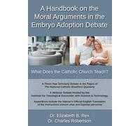 A Handbook on the Moral Arguments in the Embryo Adoption Debate: What Does the Catholic Church Teach?