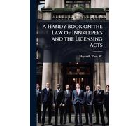 A Handy Book on the Law of Innkeepers and the Licensing Acts