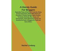 A Handy Guide For Beggars: Especially Those Of The Poetic Fraternity; Being Sundry Explorations, Made While Afoot And Penniless In Florida, Georgia, ... These Adventures Convey And Illustrate