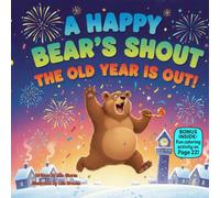 A Happy Bear’s Shout, The Old Year Is Out!: A Rhyming New Year Picture Book About Noise, Kindness, and Celebration