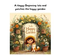 A Happy Beginning: lulu and patches the happy garden (The Adventures of Lulu and Patches in the Happy Garden)